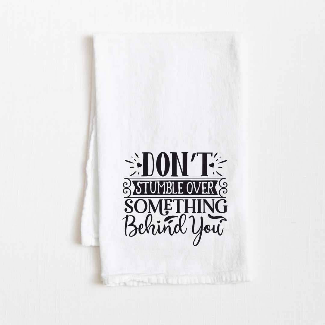 Don’t Stumble Over Something Behind You Motivational Flour Sack Kitchen Towel - 36” x 32”