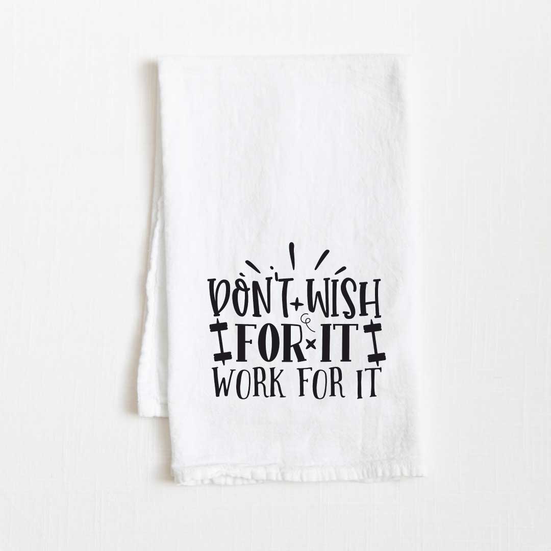 Don’t Wish For It Work For It Motivational Flour Sack Kitchen Towel - 36” x 32”