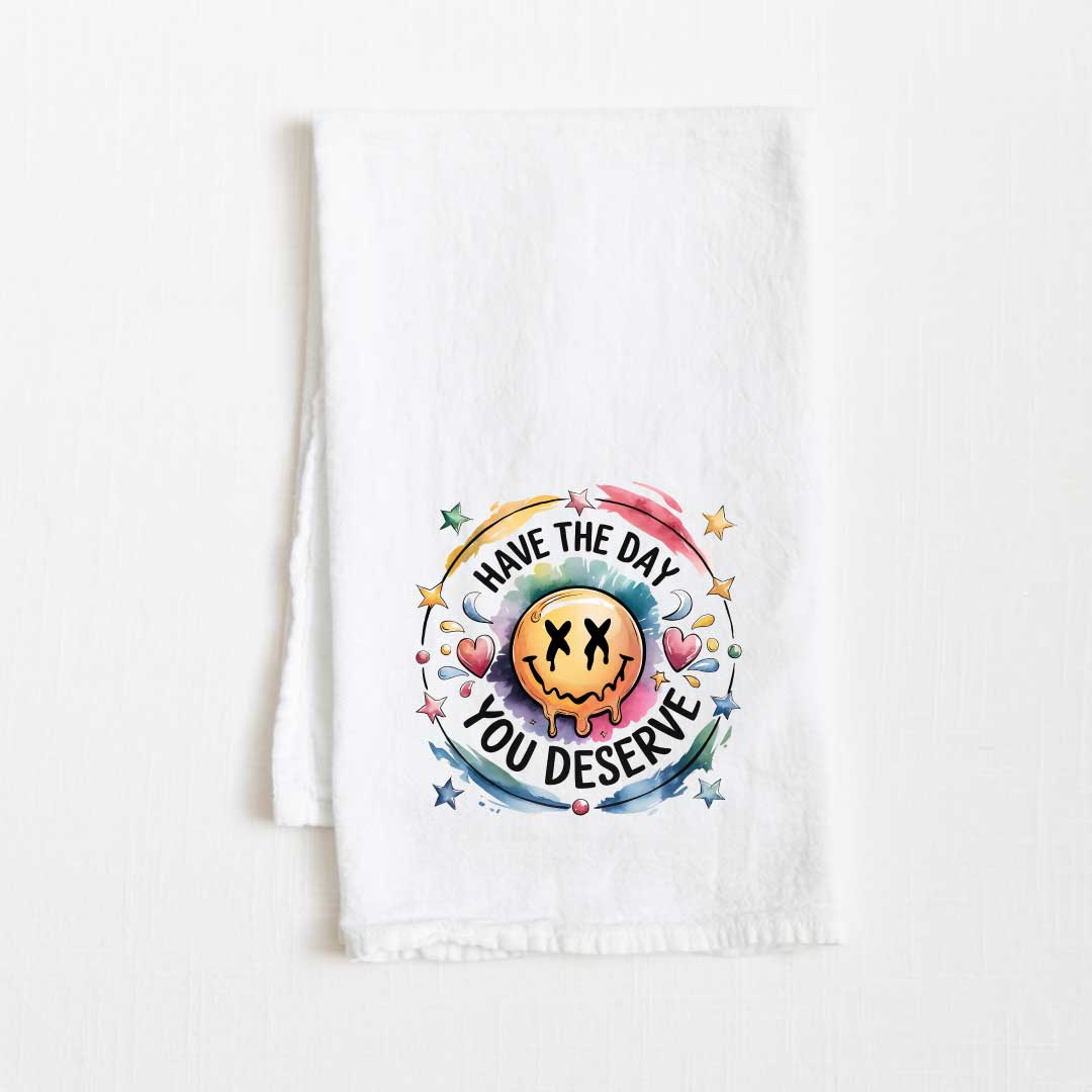 Have The Day You Deserve Flour Sack Kitchen Towel - 36” x 32”