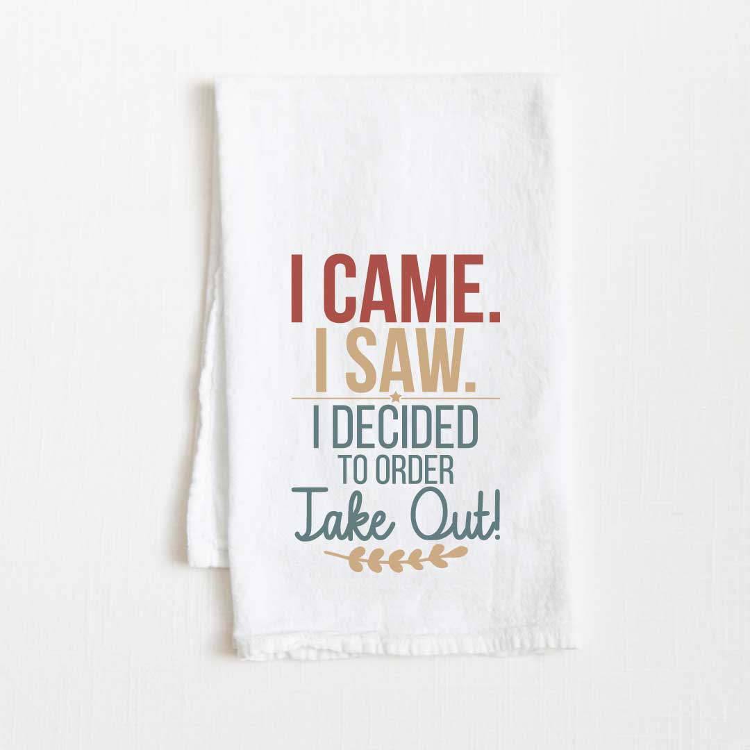 I Came. I Saw. I Decided To Order Takeout! Flour Sack Kitchen Towel - 36” x 32”