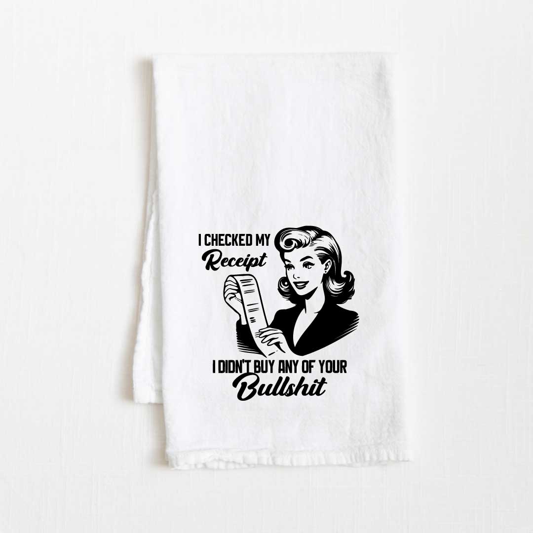 Checked Receipt Didn't See Your Bullshit Flour Sack Kitchen Towel - 36” x 32”