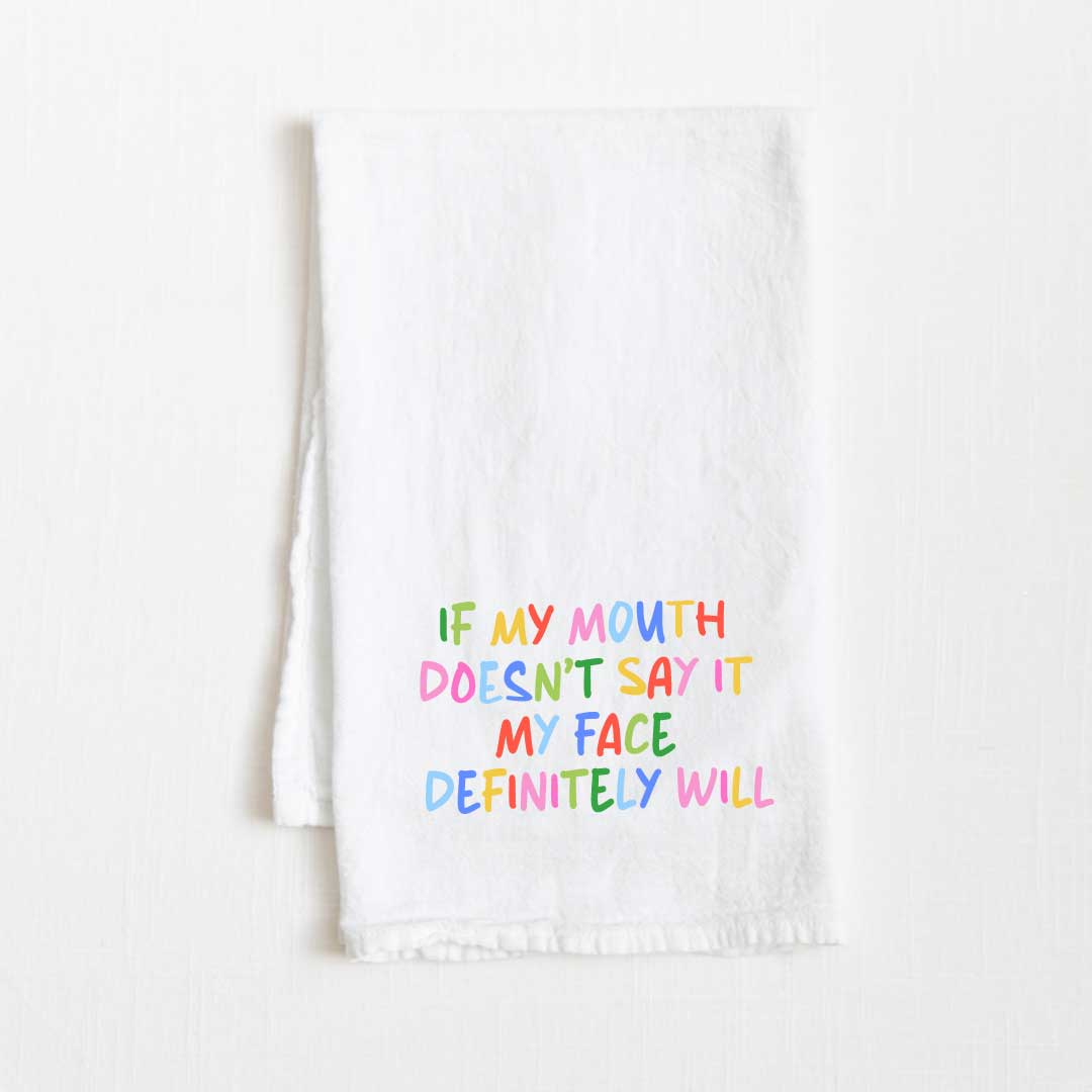 If My Mouth Doesn't Say It My Face Definitely Will Flour Sack Kitchen Towel - 36” x 32”