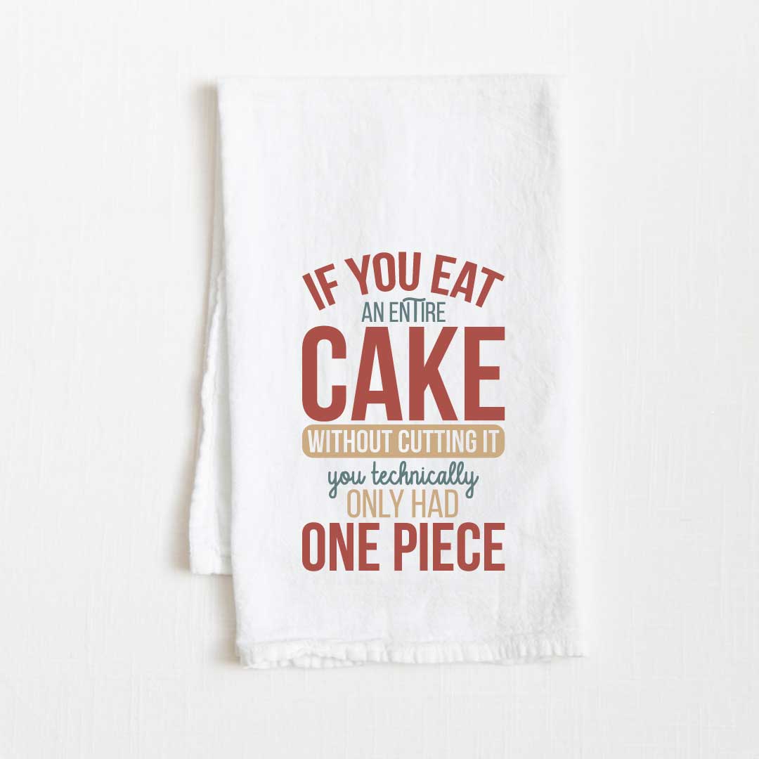 If You Eat An Entire Cake Without Cutting It, You Technically Only Had One Piece Flour Sack Kitchen Towel - 36” x 32”