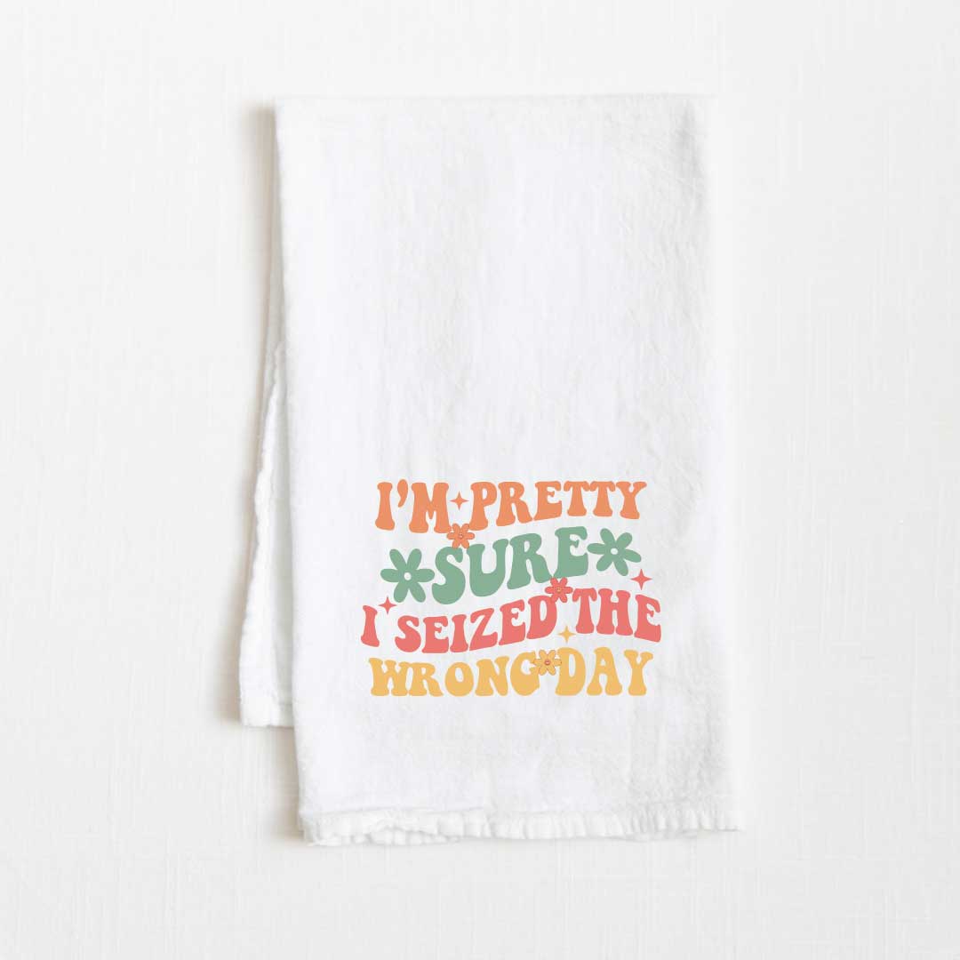 I'm Pretty Sure I Seized The Wrong Day Flour Sack Kitchen Towel - 36” x 32”