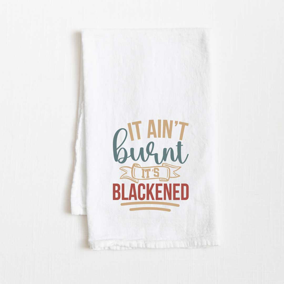 It Ain’t Burnt, It’s Blackened Flour Sack Kitchen Towel - 36” x 32”