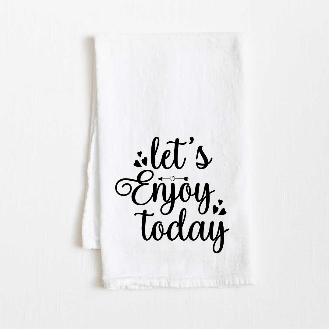 Let’s Enjoy Today Motivational Flour Sack Kitchen Towel - 36” x 32”