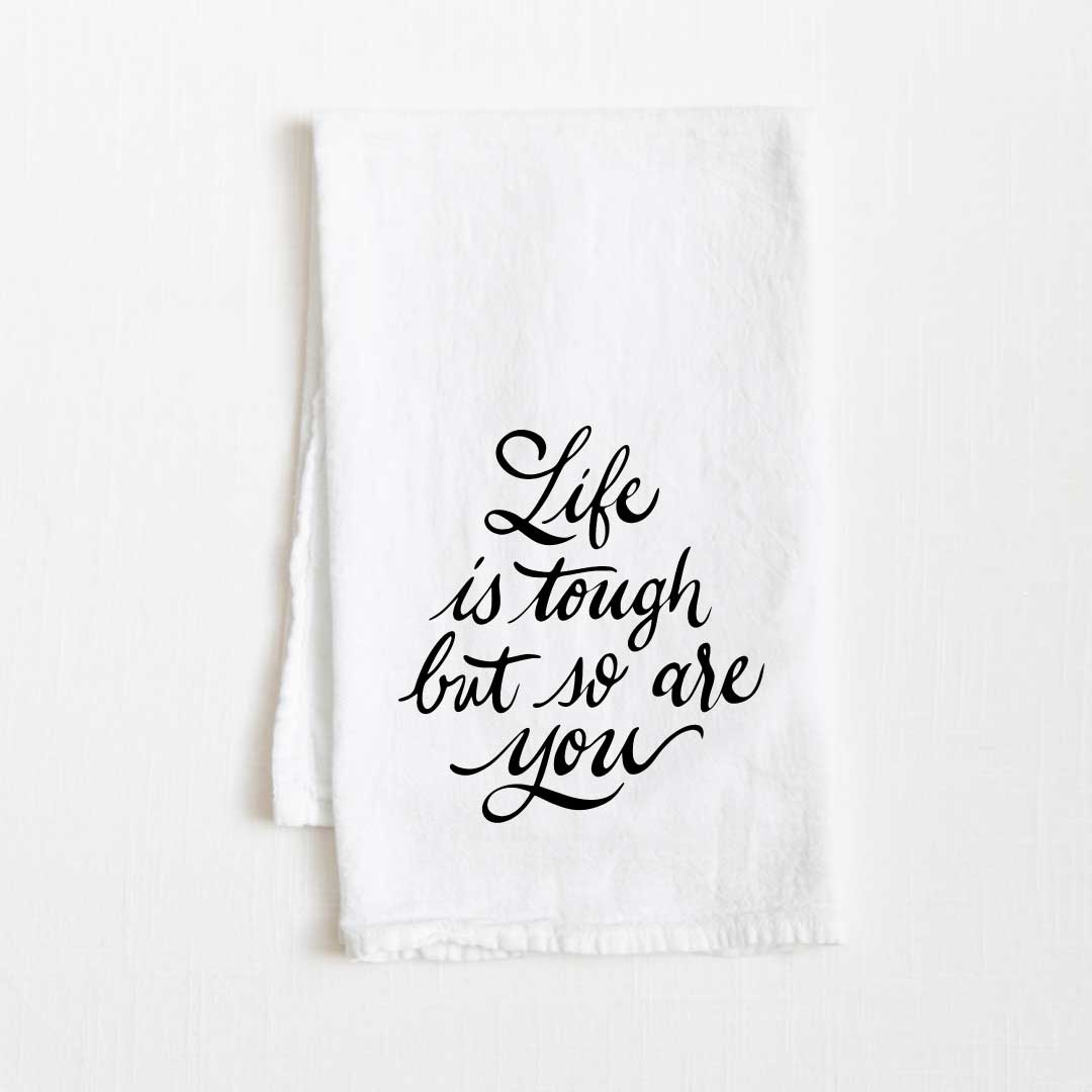 Life Is Tough But So Are You Motivational Flour Sack Kitchen Towel - 36” x 32”