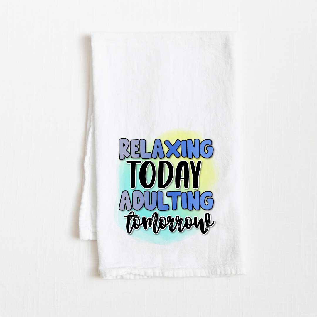 Relaxing Today Adulting Tomorrow Flour Sack Kitchen Towel - 36” x 32”