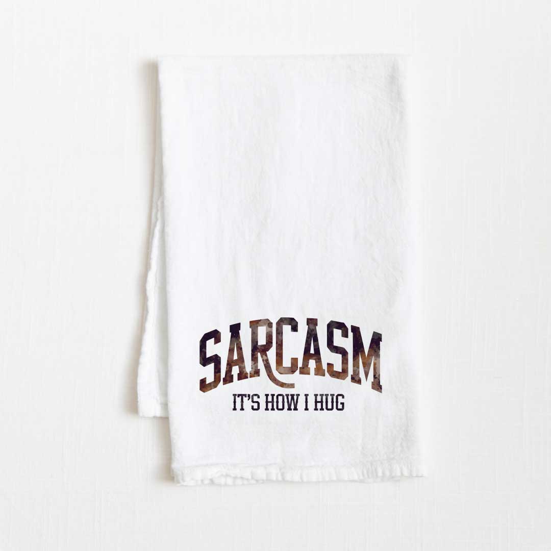 Sarcasm: It’s How I Hug Flour Sack Kitchen Towel - 36” x 32”