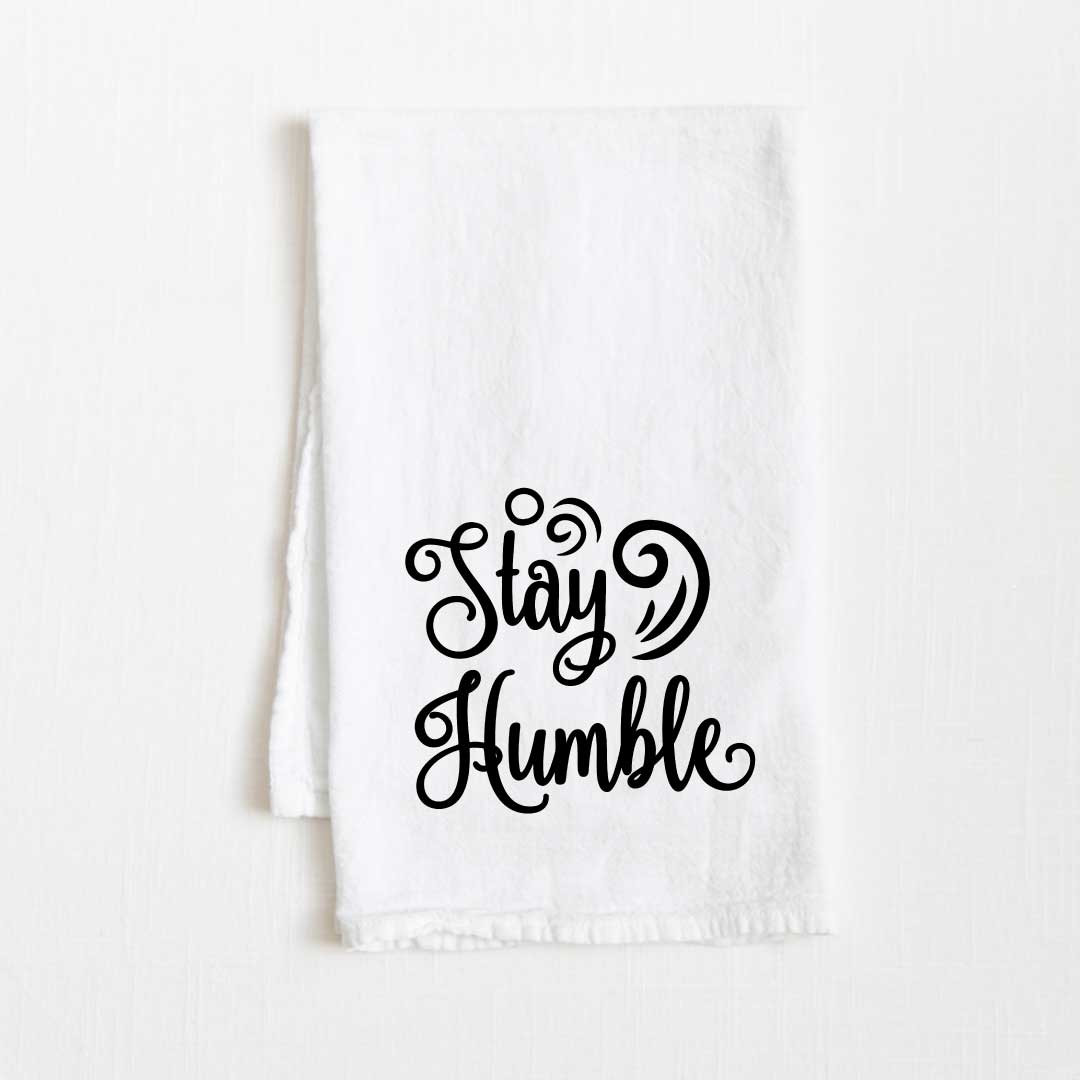 Stay Humble Flour Sack Kitchen Towel - 36” x 32”