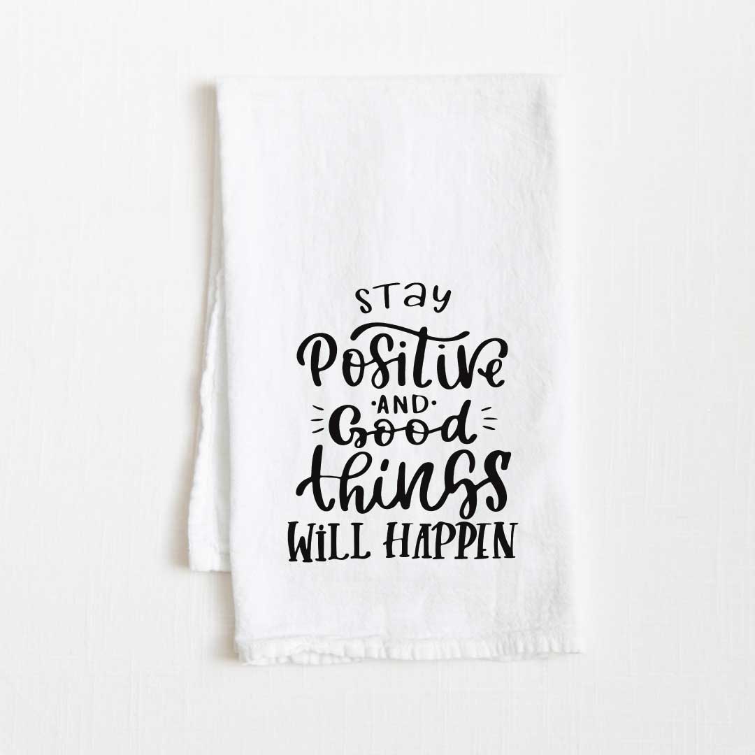 Stay Positive And Good Things Will Happen Flour Sack Kitchen Towel - 36” x 32”