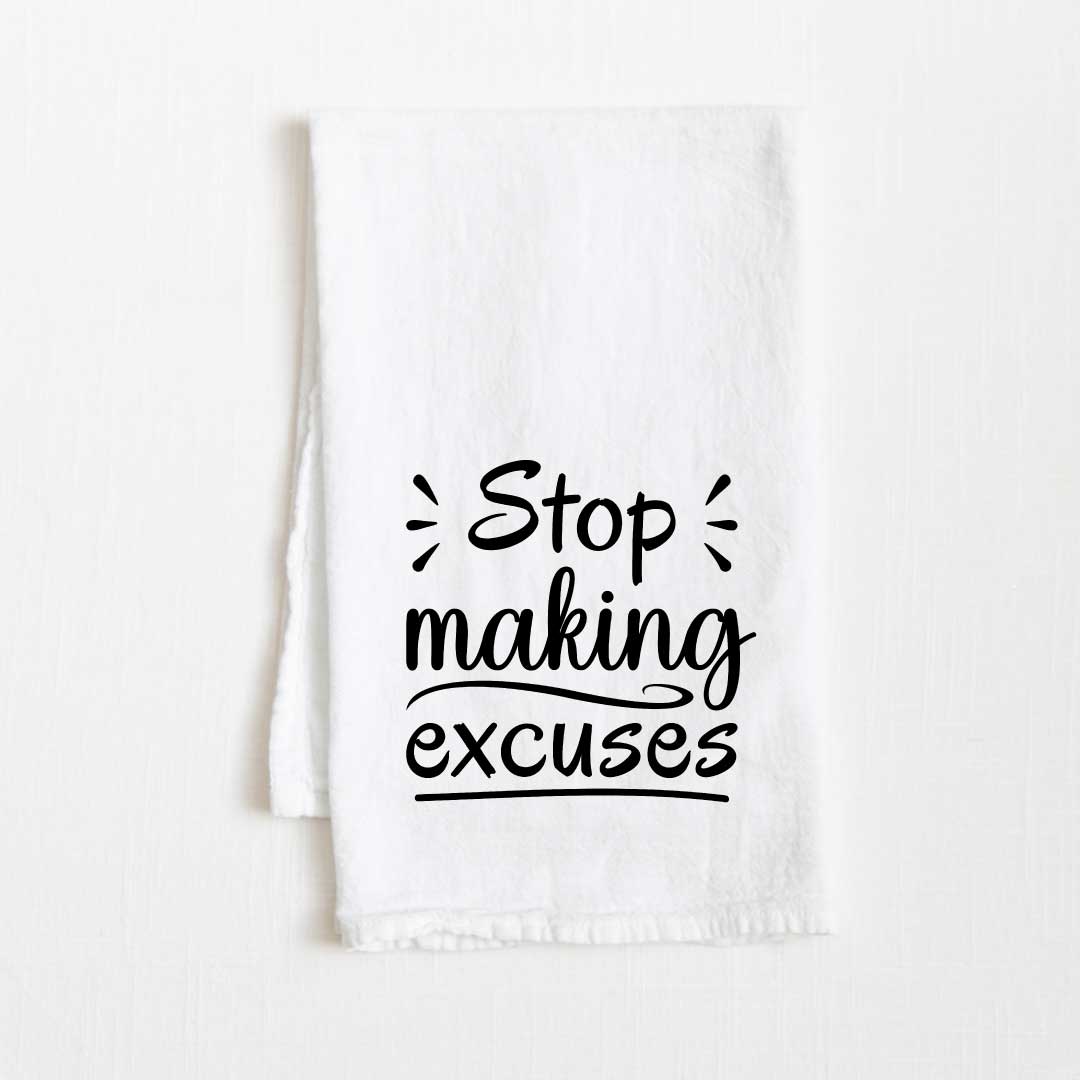 Stop Making Excuses Motivational Flour Sack Kitchen Towel - 36” x 32”