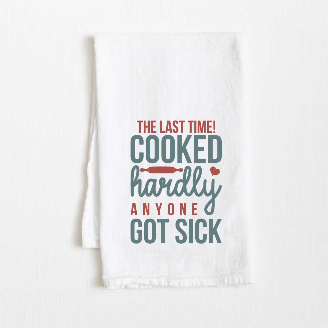 The Last Time I Cooked Hardly Anyone Got Sick Flour Sack Kitchen Towel - 36” x 32”