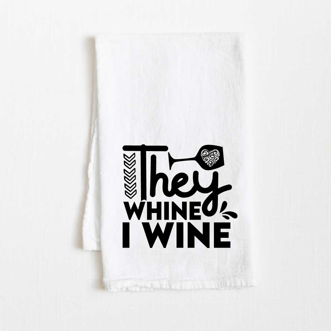 They Whine I Wine Flour Sack Kitchen Towel - 36" x 32"