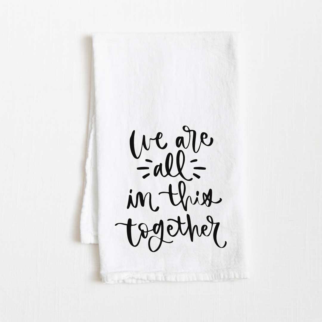We Are All In This Together Motivational Flour Sack Kitchen Towel - 36” x 32”