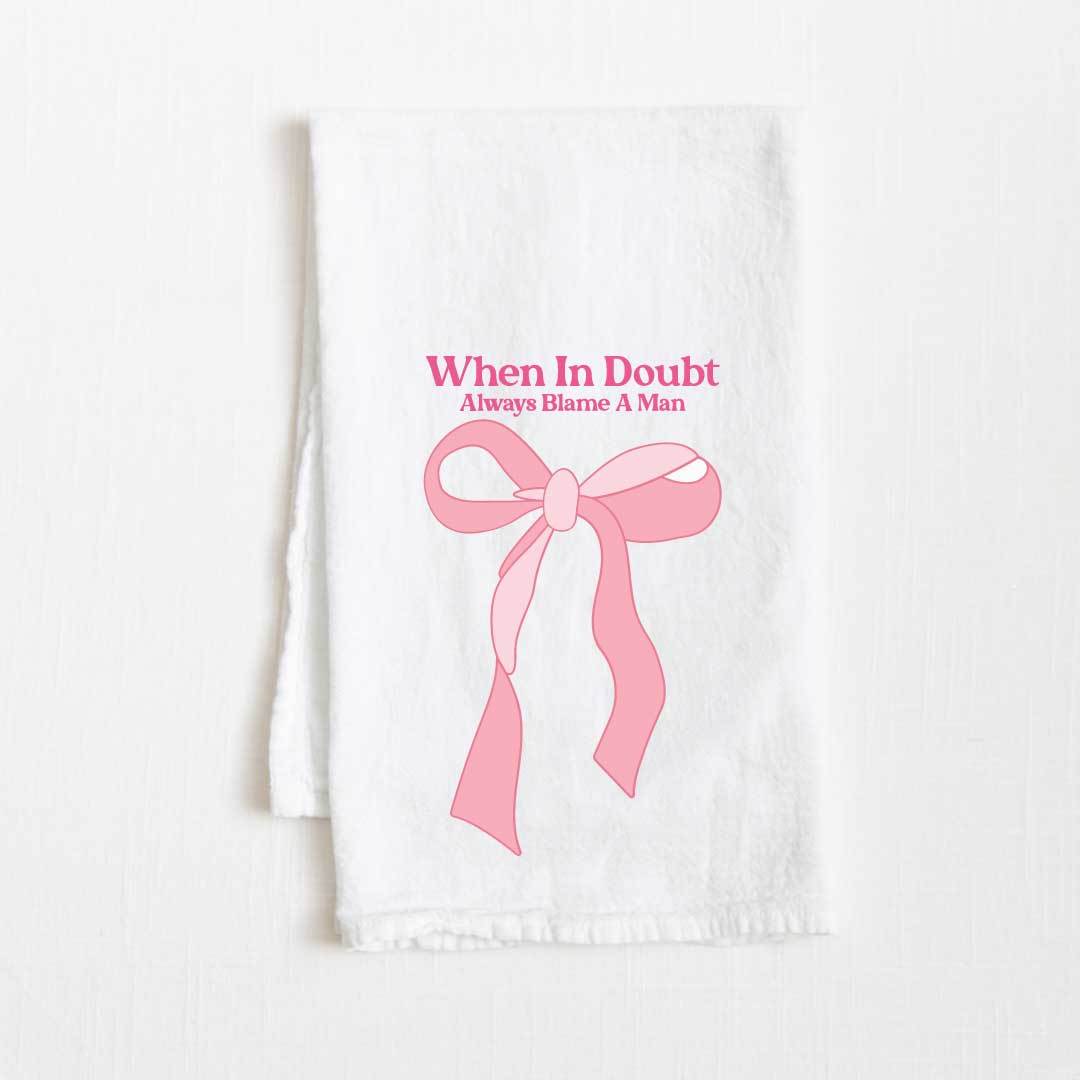 When In Doubt Always Blame A Man Flour Sack Kitchen Towel - 36” x 32”