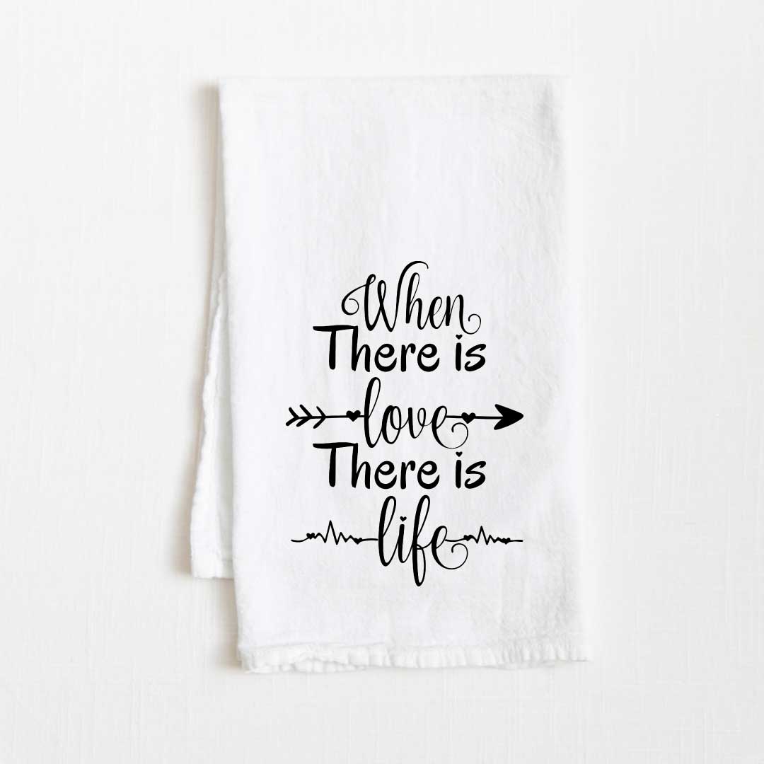 When There Is Love There Is Life Motivational Flour Sack Kitchen Towel - 36” x 32”