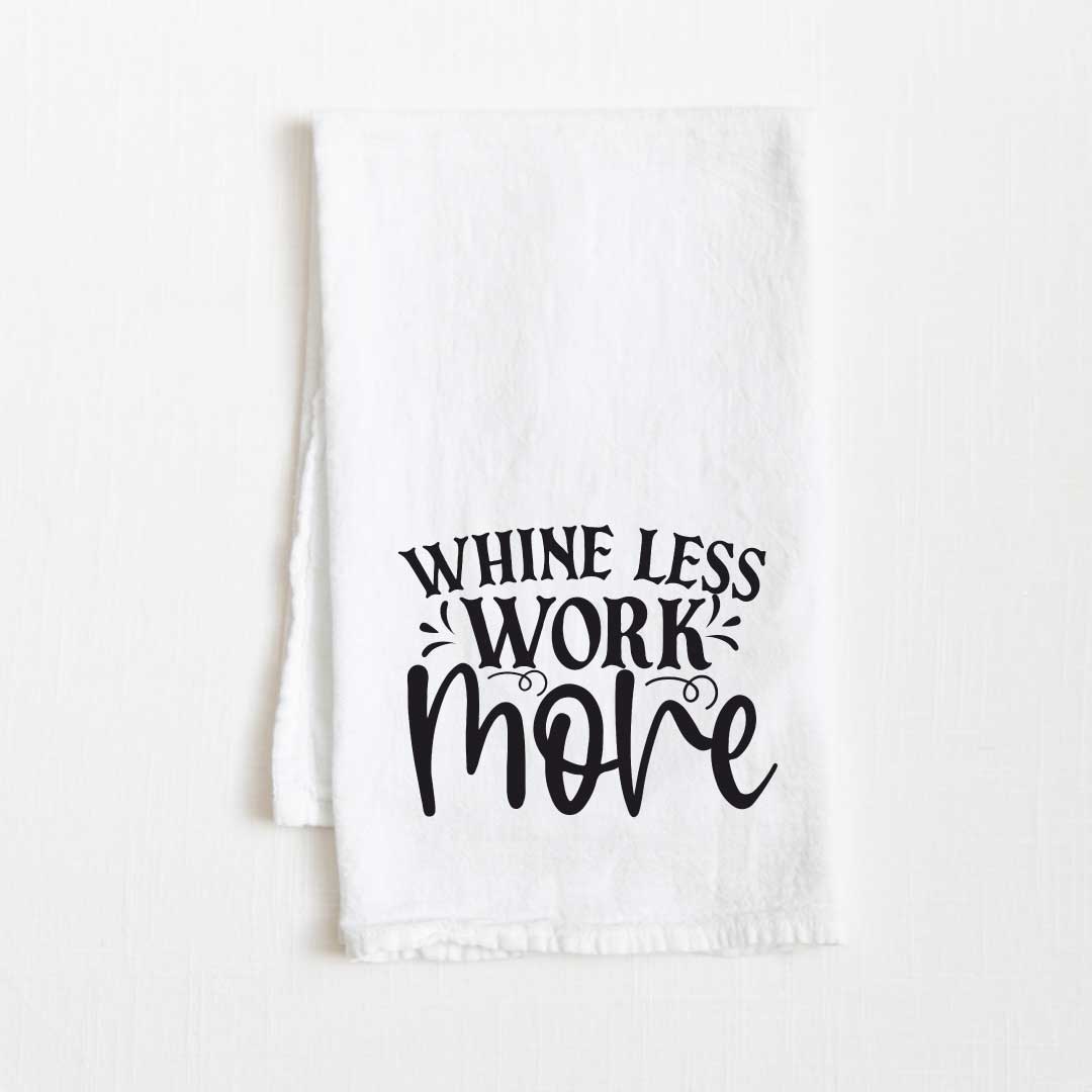 Whine Less Work More Motivational Flour Sack Kitchen Towel - 36” x 32”