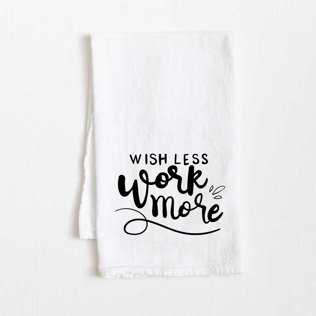 Wish Less Work More Motivational Flour Sack Kitchen Towel - 36” x 32”