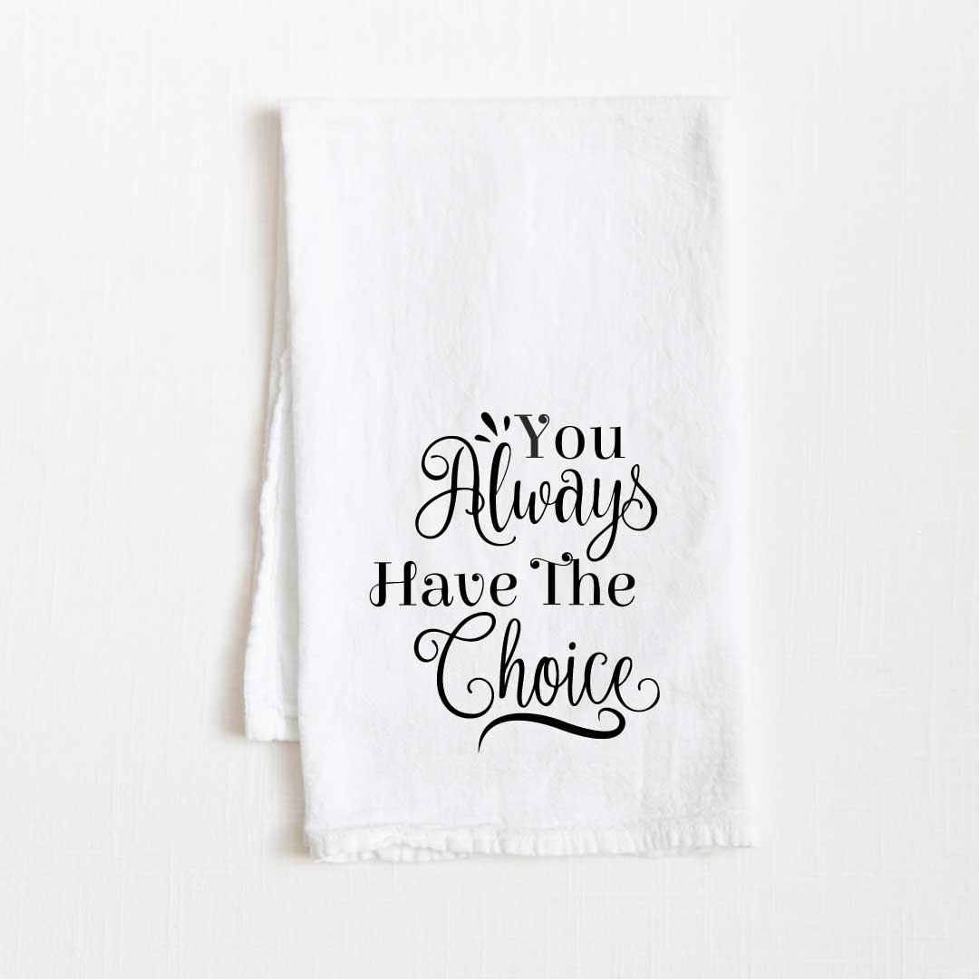 You Always Have The Choice Motivational Flour Sack Kitchen Towel - 36” x 32”