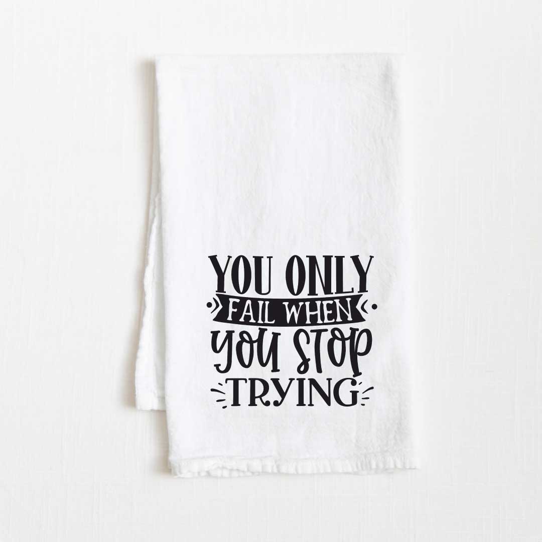 You Only Fail When You Stop Trying Motivational Flour Sack Kitchen Towel - 36” x 32”