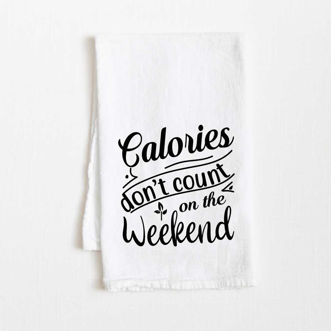 Calories Don’t Count On The Weekend Flour Sack Kitchen Towel - 36" x 32"