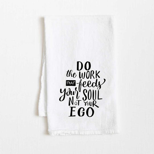 Do The Work That Feeds Your Soul Not Ego Motivational Flour Sack Kitchen Towel - 36” x 32”