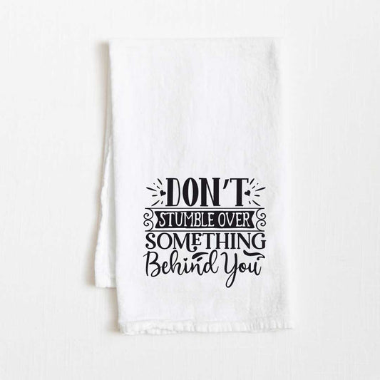 Don’t Stumble Over Something Behind You Motivational Flour Sack Kitchen Towel - 36” x 32”