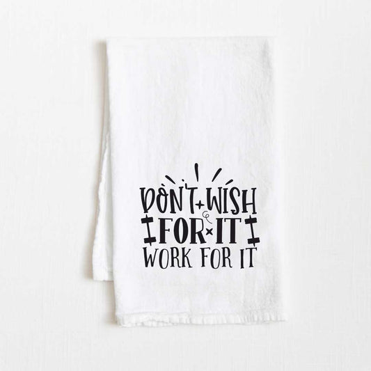 Don’t Wish For It Work For It Motivational Flour Sack Kitchen Towel - 36” x 32”