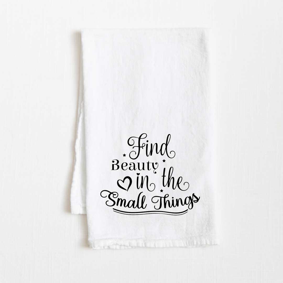Find Beauty In The Small Things Motivational Flour Sack Kitchen Towel - 36” x 32”