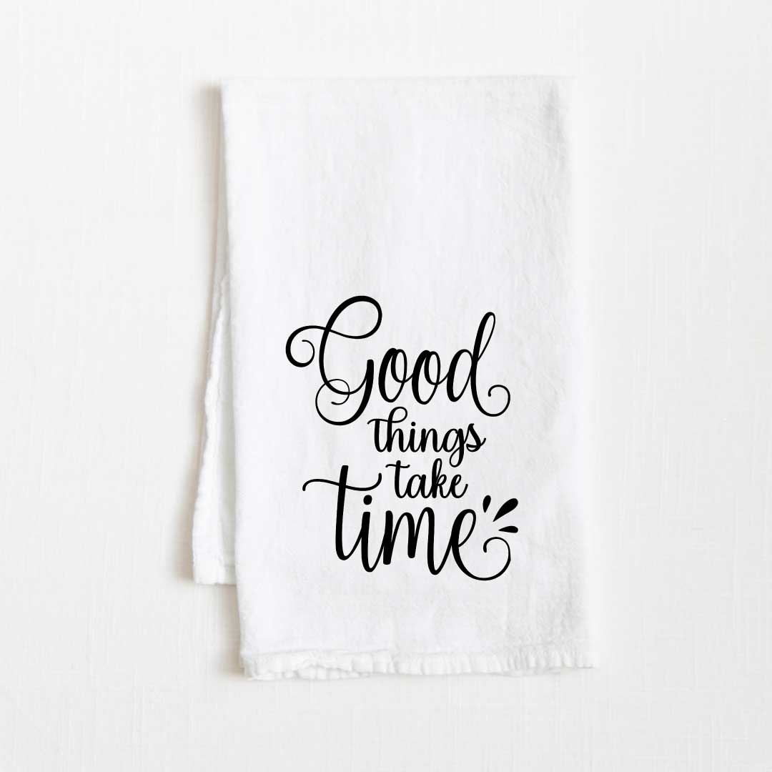 Good Things Take Time Motivational Flour Sack Kitchen Towel - 36” x 32”