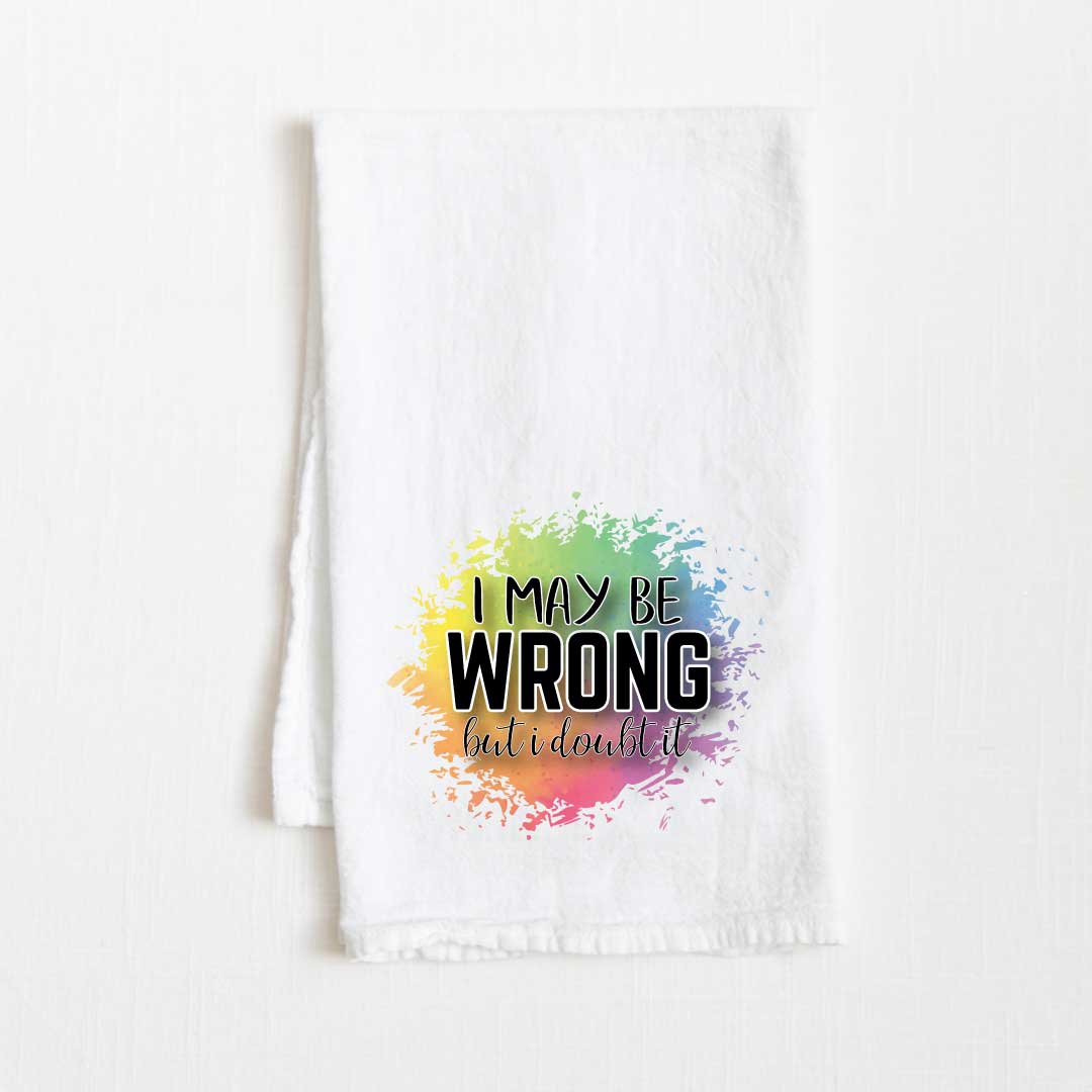 I May Be Wrong But I Doubt It Flour Sack Kitchen Towel - 36” x 32”