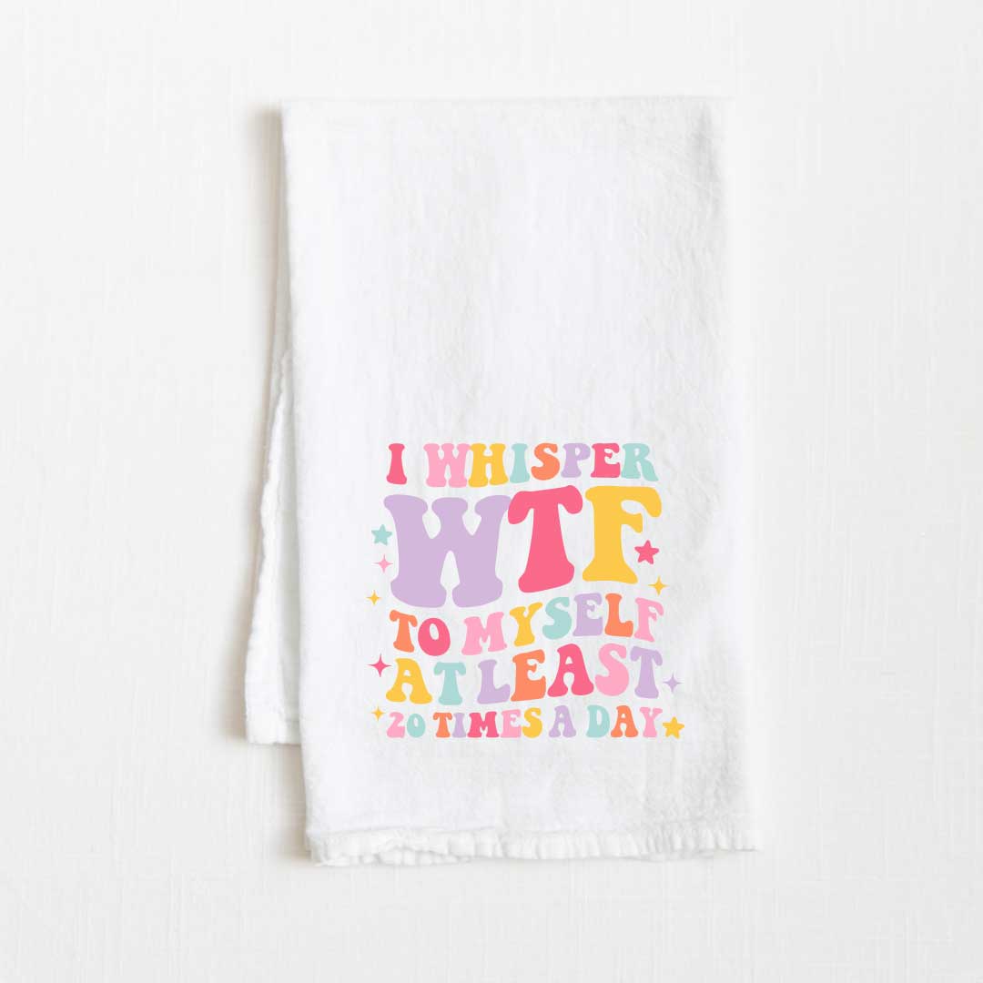 I Whisper WTF To Myself Flour Sack Kitchen Towel - 36” x 32”