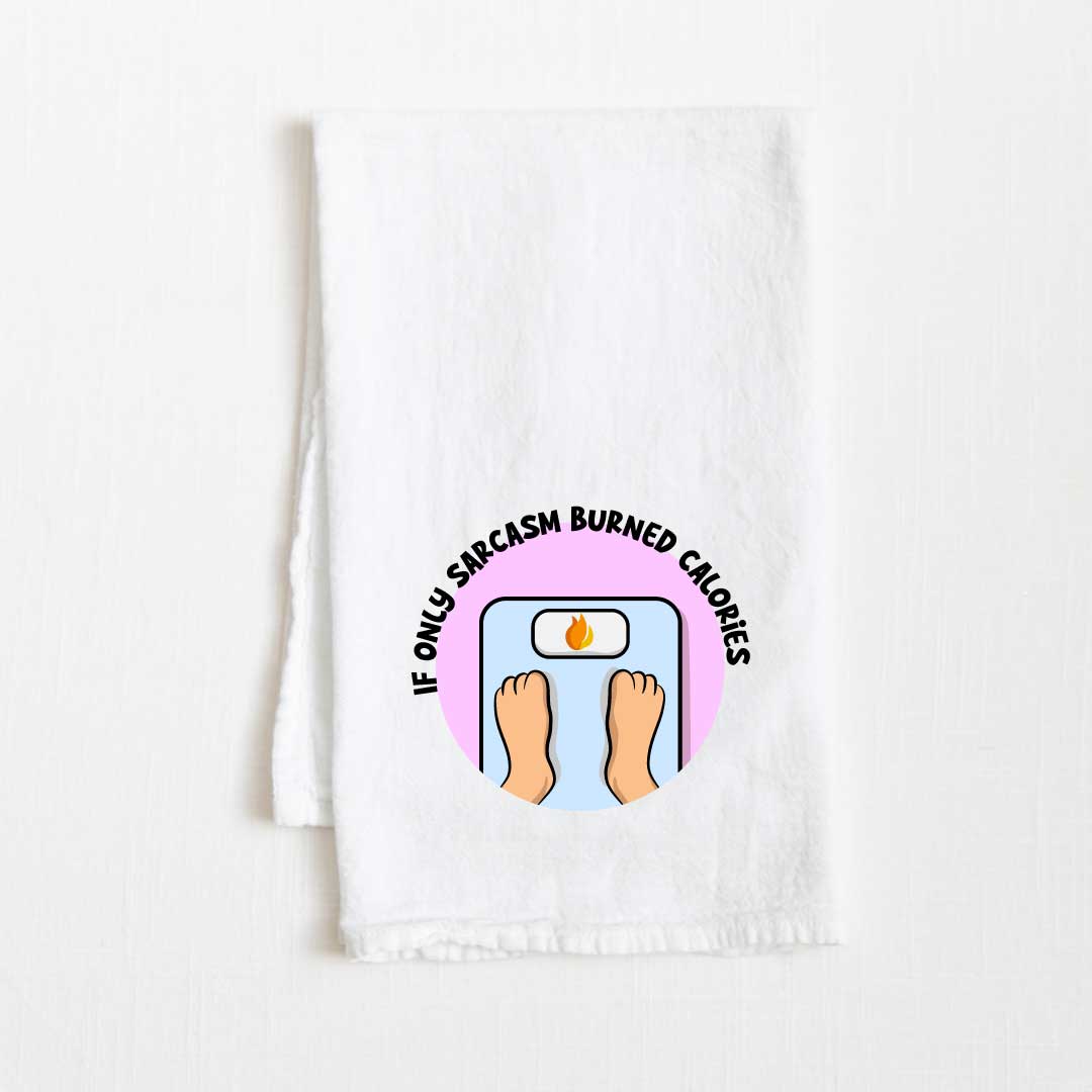 If Only Sarcasm Burned Calories Flour Sack Kitchen Towel - 36” x 32”