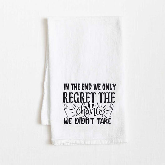 In The End We Only Regret The Chance We Didn’t Take Motivational Flour Sack Kitchen Towel - 36” x 32”
