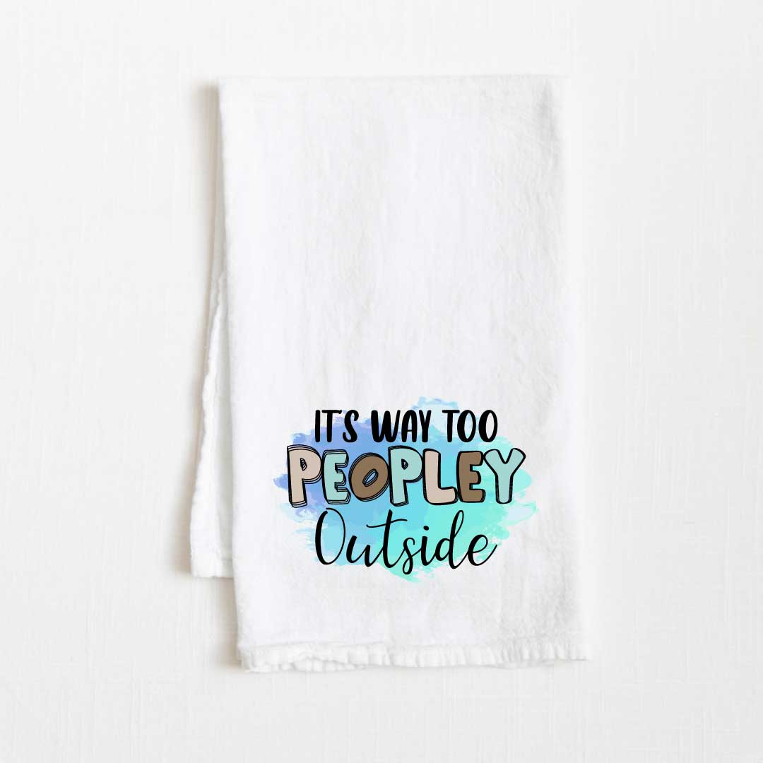 It's Way Too Peopley Outside Flour Sack Kitchen Towel - 36” x 32”