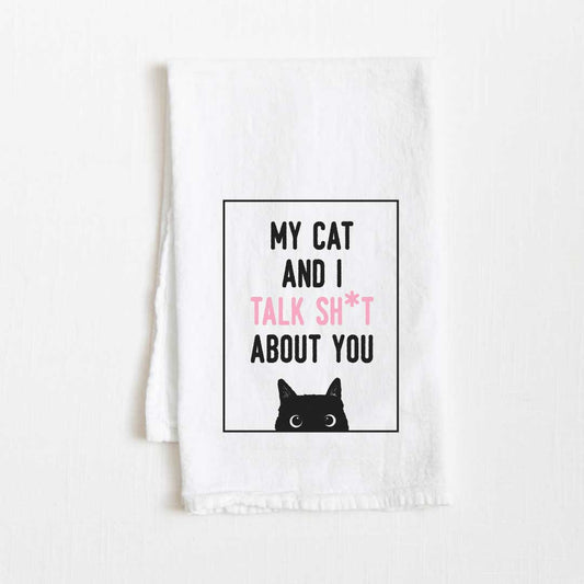 My Cat And I Talk Shit About You Flour Sack Kitchen Towel - 36” x 32”