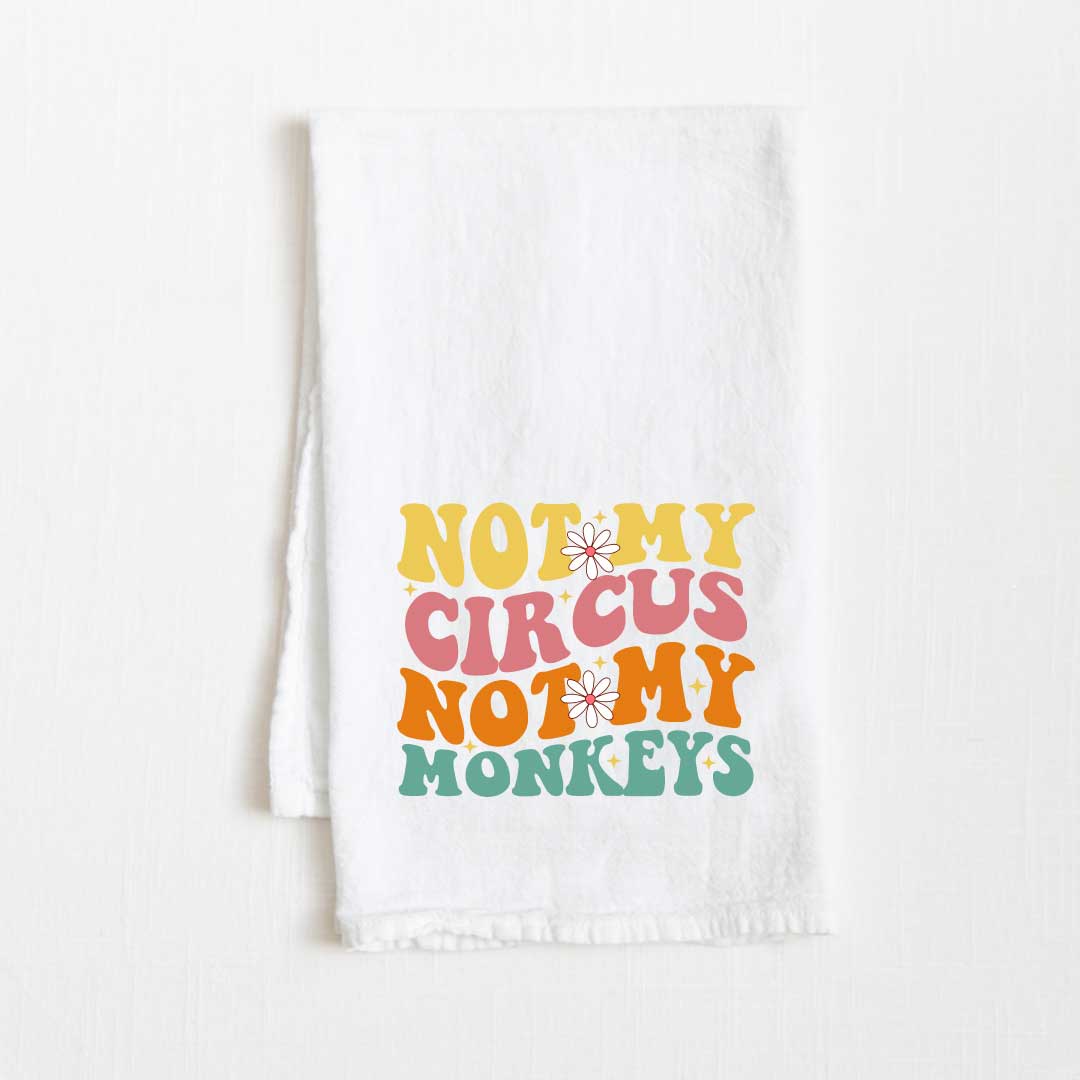 Not My Circus Not My Monkeys Flour Sack Kitchen Towel - 36” x 32”