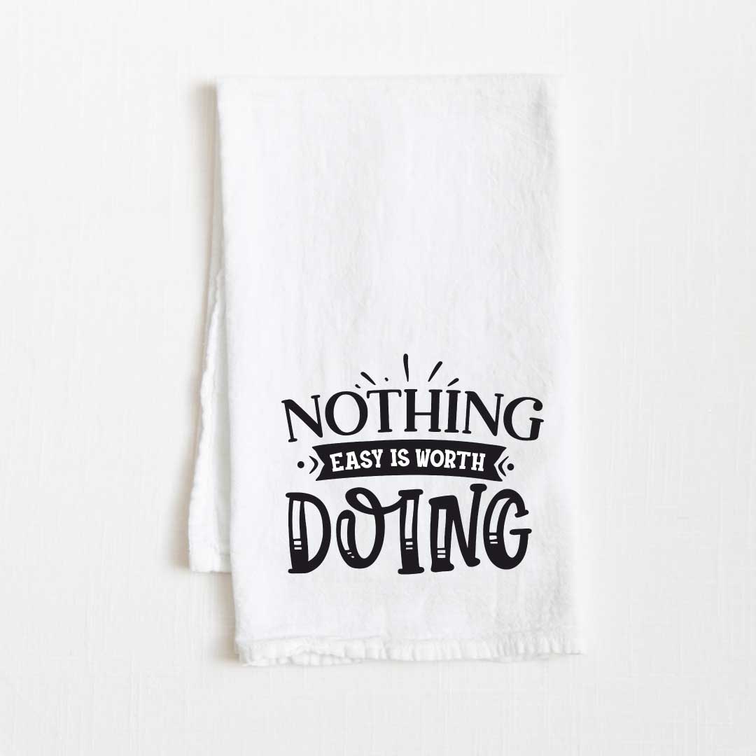 Nothing Easy Is Worth Doing Motivational Flour Sack Kitchen Towel - 36” x 32”