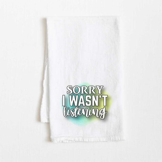 Sorry, I Wasn't Listening Flour Sack Kitchen Towel - 36” x 32”