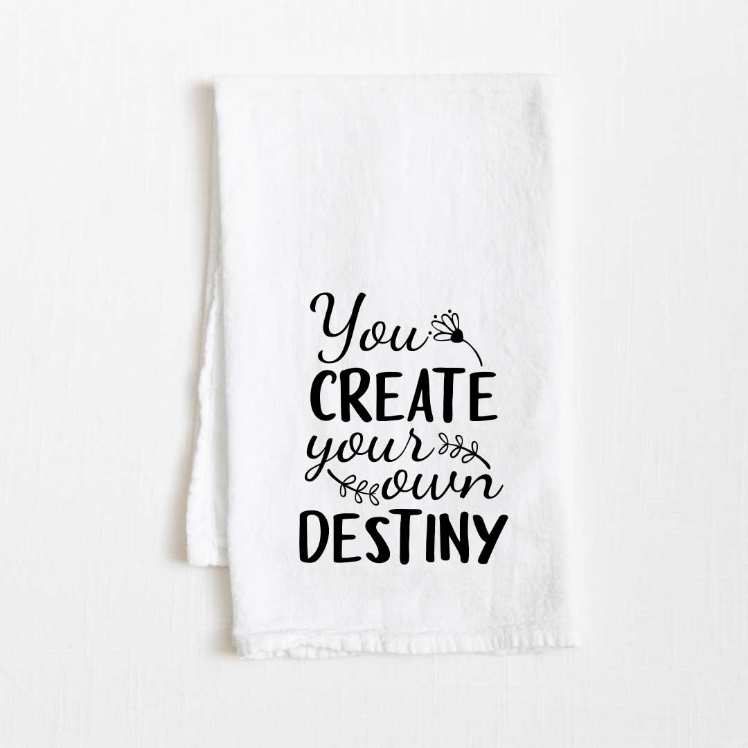 You Create Your Own Destiny Motivational Flour Sack Kitchen Towel - 36” x 32”